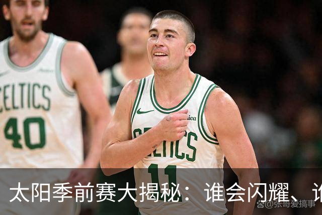 太阳季前赛大揭秘：谁会闪耀、谁险遭淘汰？